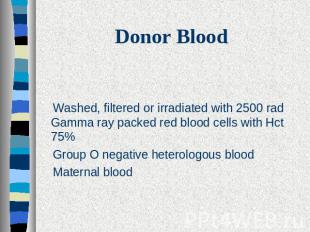 Donor Blood Washed, filtered or irradiated with 2500 rad Gamma ray packed red bl