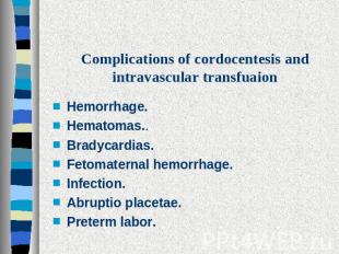 Complications of cordocentesis and intravascular transfuaion Hemorrhage. Hematom