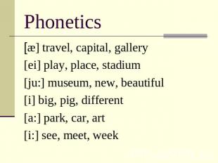 Phonetics [æ] travel, capital, gallery[ei] play, place, stadium[ju:] museum, new
