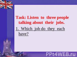 Task: Listen to three people talking about their jobs. 1. Which job do they each