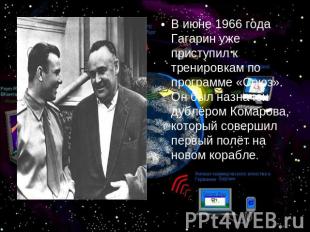 В июне 1966 года Гагарин уже приступил к тренировкам по программе «Союз». Он был