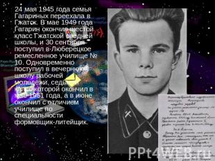 24 мая 1945 года семья Гагариных переехала в Гжатск. В мае 1949 года Гагарин око