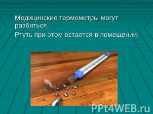 Медицинские термометры могут разбиться. Ртуть при этом остается в помещении.