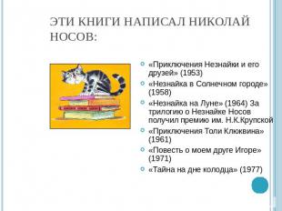 Эти книги написал Николай Носов: «Приключения Незнайки и его друзей» (1953)«Незн