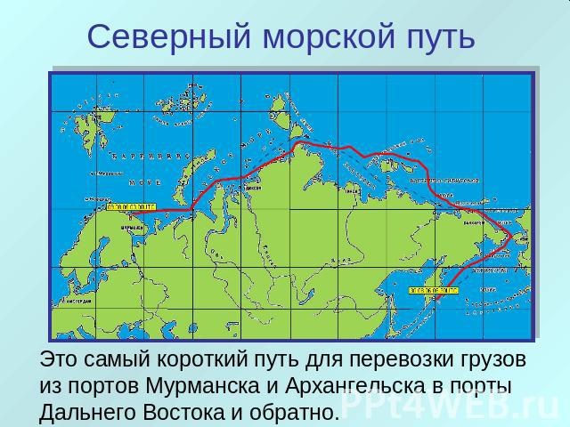 Северный морской путь Это самый короткий путь для перевозки грузов из портов Мурманска и Архангельска в порты Дальнего Востока и обратно.