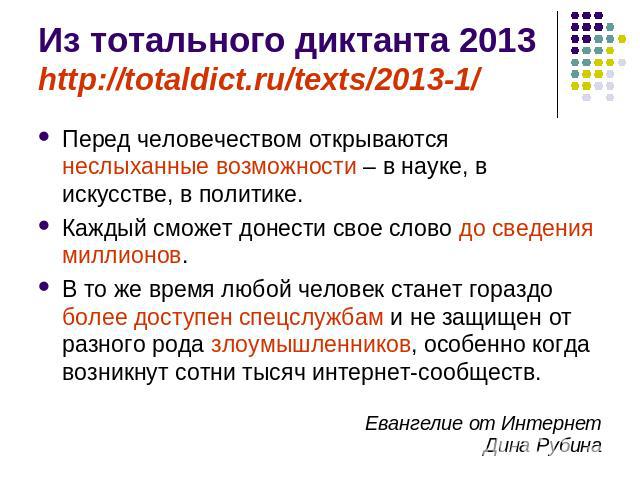 Из тотального диктанта 2013http://totaldict.ru/texts/2013-1/ Перед человечеством открываются неслыханные возможности – в науке, в искусстве, в политике. Каждый сможет донести свое слово до сведения миллионов. В то же время любой человек станет гораз…