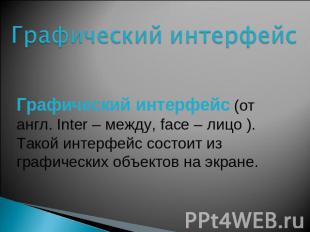 Графический интерфейс Графический интерфейс (от англ. Inter – между, facе – лицо