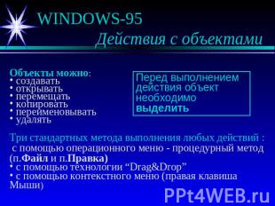WINDOWS-95 Действия с объектами Объекты можно: создавать открывать перемещать ко