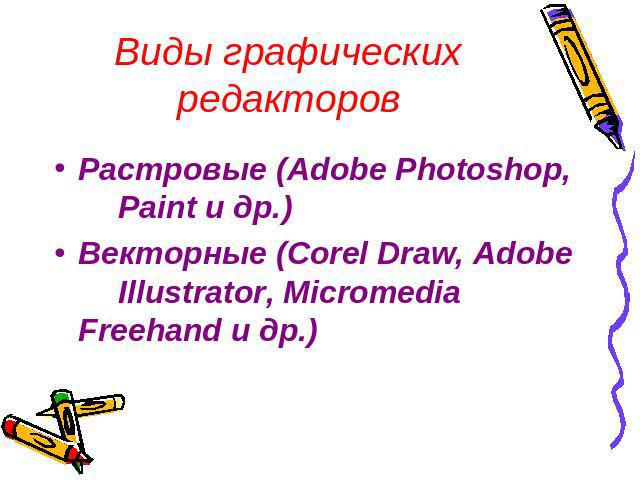 Виды графических редакторовРастровые (Adobe Photoshop, Paint и др.)Векторные (Corel Draw, Adobe Illustrator, Micromedia Freehand и др.)
