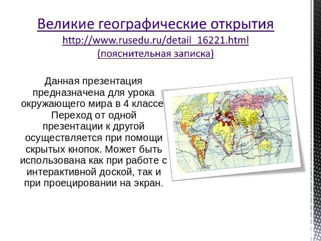 Великие географические открытияhttp://www.rusedu.ru/detail_16221.html (пояснительная записка) Данная презентация предназначена для урока окружающего мира в 4 классе. Переход от одной презентации к другой осуществляется при помощи скрытых кнопок. Мож…