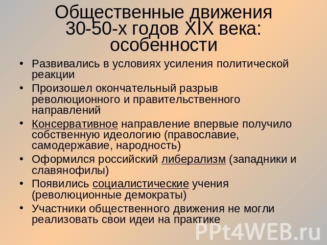 Общественные движения30-50-х годов XIX века: особенности Развивались в условиях усиления политической реакцииПроизошел окончательный разрыв революционного и правительственного направленийКонсервативное направление впервые получило собственную идеоло…