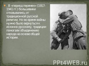 . В «период перемен» (1917-1941 гг.) большевики отказывались от традиционной рус