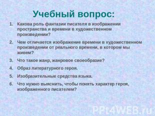 Учебный вопрос: Какова роль фантазии писателя в изображении пространства и време