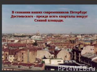 В сознании наших современников Петербург Достоевского - прежде всего кварталы во