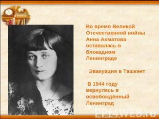 Во время Великой Отечественной войны Анна Ахматова оставалась в блокадном Ленинг