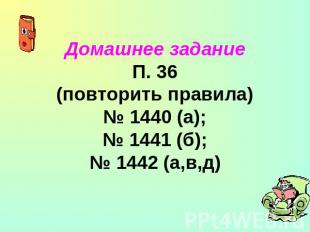 Домашнее заданиеП. 36(повторить правила)№ 1440 (а);№ 1441 (б);№ 1442 (а,в,д)