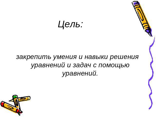 Цель: закрепить умения и навыки решения уравнений и задач с помощью уравнений.