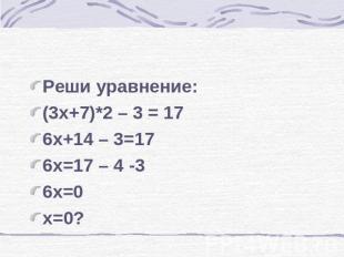 Реши уравнение:(3х+7)*2 – 3 = 176х+14 – 3=176х=17 – 4 -36х=0х=0?