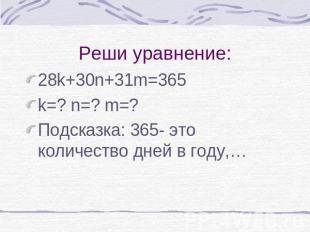 Реши уравнение: 28k+30n+31m=365k=? n=? m=?Подсказка: 365- это количество дней в