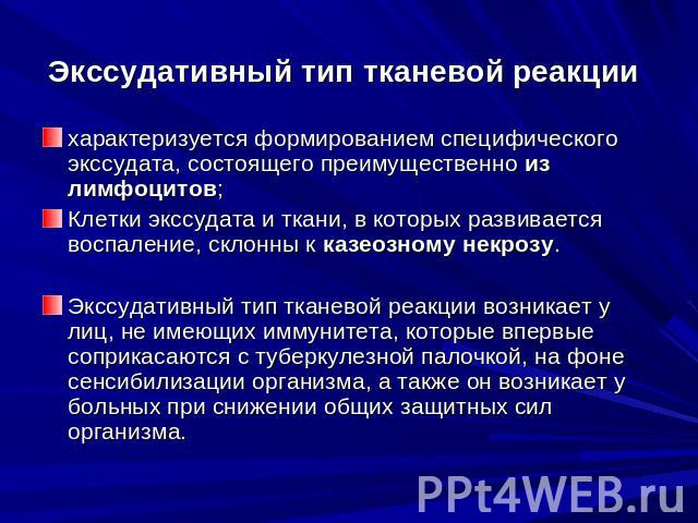 Экссудативный тип тканевой реакции характеризуется формированием специфического экссудата, состоящего преимущественно из лимфоцитов; Клетки экссудата и ткани, в которых развивается воспаление, склонны к казеозному некрозу. Экссудативный тип тканевой…