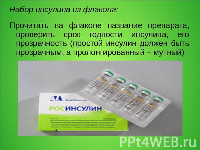 Набор инсулина из флакона: Прочитать на флаконе название препарата, проверить срок годности инсулина, его прозрачность (простой инсулин должен быть прозрачным, а пролонгированный – мутный)