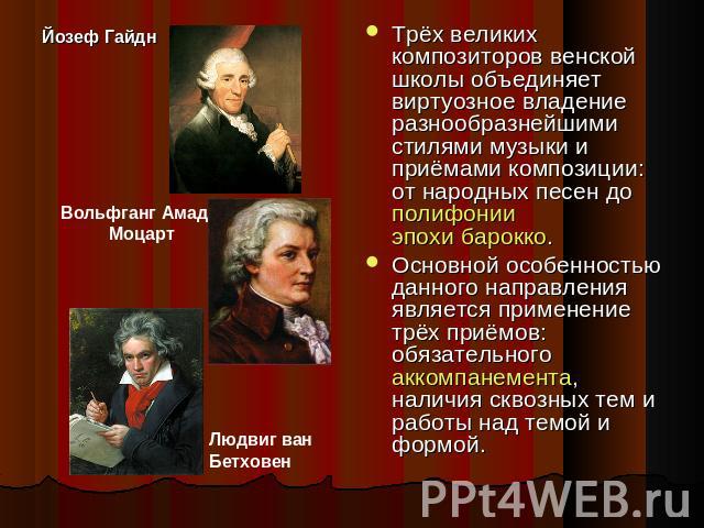 Йозеф Гайдн Вольфганг Амадей Моцарт Людвиг ван Бетховен Трёх великих композиторов венской школы объединяет виртуозное владение разнообразнейшими стилями музыки и приёмами композиции: от народных песен до полифонии эпохи барокко. Основной особенность…