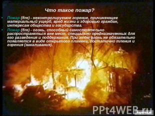 Пожар (fire) - неконтролируемое горение, причиняющее материальный ущерб, вред жи