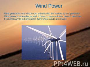 Wind Power Wind generators use wind to turn turbines that are hooked up to a gen