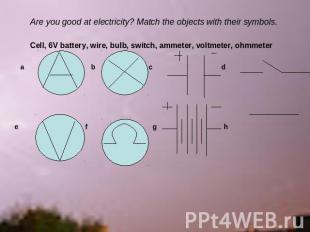 Are you good at electricity? Match the objects with their symbols. Cell, 6V batt