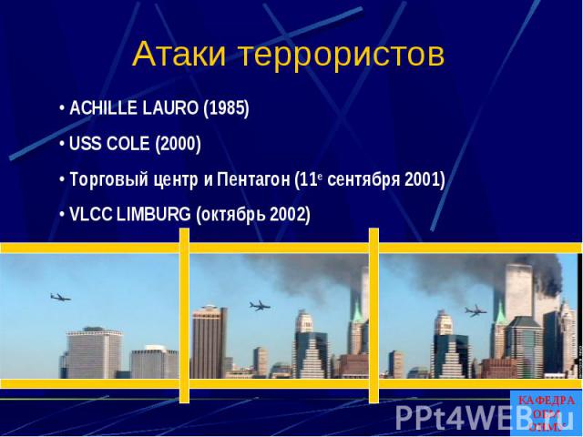 Атаки террористов ACHILLE LAURO (1985) USS COLE (2000) Торговый центр и Пентагон (11е сентября 2001) VLCC LIMBURG (октябрь 2002)