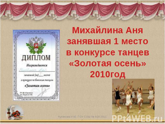 Михайлина Анязанявшая 1 местов конкурсе танцев«Золотая осень»2010год