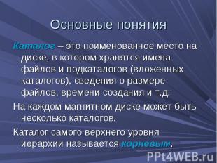 Основные понятия Каталог – это поименованное место на диске, в котором хранятся