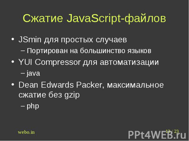 Сжатие JavaScript-файлов JSmin для простых случаевПортирован на большинство языковYUI Compressor для автоматизацииjavaDean Edwards Packer, максимальное сжатие без gzipphp