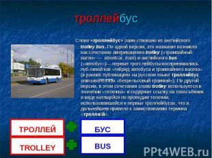 троллейбус Слово «троллейбус» заим-ствовано из английского trolley bus. По одной