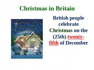 Christmas in BritainBritish people celebrate Christmas on the (25th) twenty-fift