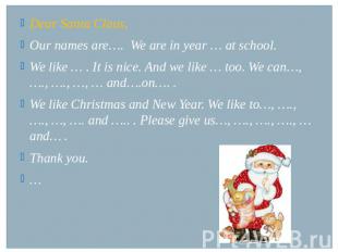 Dear Santa Claus,Our names are…. We are in year … at school. We like … . It is n
