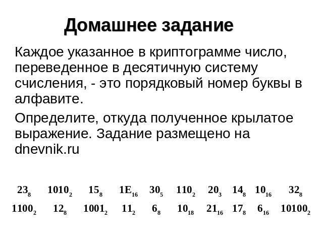 Домашнее задание Каждое указанное в криптограмме число, переведенное в десятичную систему счисления, - это порядковый номер буквы в алфавите. Определите, откуда полученное крылатое выражение. Задание размещено на dnevnik.ru