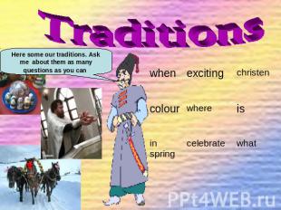 Traditions Here some our traditions. Ask me about them as many questions as you