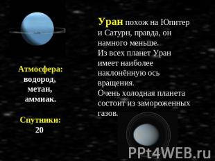 Атмосфера: водород, метан, аммиак. Спутники: 20 Уран похож на Юпитер и Сатурн, п