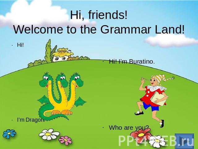 Hi, friends!Welcome to the Grammar Land! Hi! I’m Dragon.