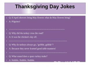 Thanksgiving Day Jokes Q: If April showers bring May flowers what do May flowers