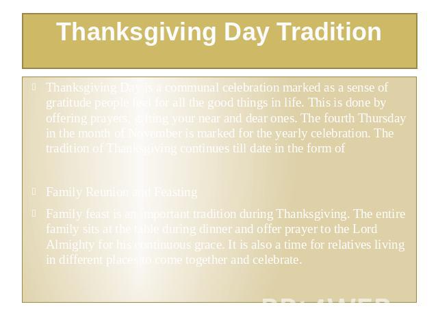 Thanksgiving Day Tradition Thanksgiving Day is a communal celebration marked as a sense of gratitude people feel for all the good things in life. This is done by offering prayers, gifting your near and dear ones. The fourth Thursday in the month of …