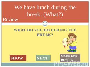 A lesson lasts 45 minutes. (How long?) WHAT DO YOU DO DURING THE BREAK?