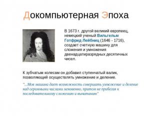 В 1673 г. другой великий европеец, немецкий ученый Вильгельм Готфрид Лейбниц (16