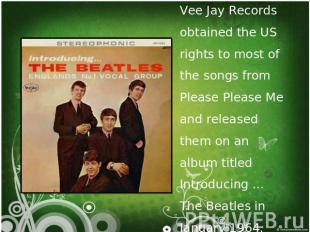 Vee Jay Records obtained the US rights to most of the songs from Please Please M
