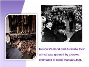 In New Zealand and Australia their arrival was greeted by a crowd estimated at m