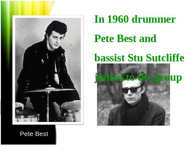 In 1960 drummer Pete Best and bassist Stu Sutcliffe joined to the group