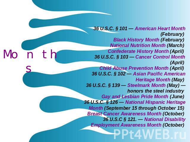 Months 36 U.S.C. § 101 — American Heart Month (February) Black History Month (February) National Nutrition Month (March) Confederate History Month (April) 36 U.S.C. § 103 — Cancer Control Month (April) Child Abuse Prevention Month (April) 36 U.S.C. …