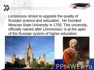 Lomonosov strove to upgrade the quality of Russian science and education. He fou