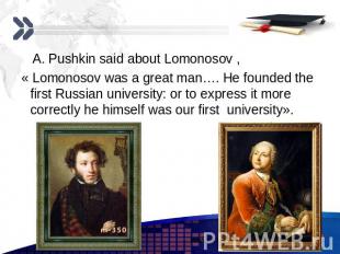 A. Pushkin said about Lomonosov , A. Pushkin said about Lomonosov , « Lomonosov